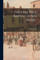 The Free Will Baptist Hymn Book: ; c.1 1014194830 Book Cover