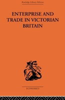 Enterprise and Trade in Victorian Britain: Essays in Historical Economics 0415607051 Book Cover