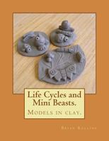 Life Cycles and Mini Beasts.: Models in Clay. 1544063679 Book Cover