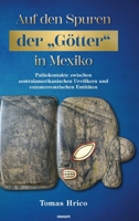 Auf den Spuren der "Götter in Mexiko: Paläokontakte zwischen zentralamerikanischen Urvölkern und extraterrestrischen Entitäten 3991301644 Book Cover