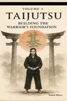 TAIJUTSU: Volume 1: BODY, ALIGNMENT AND BUILDING THE WARRIOR’S FOUNDATION B0FGWC42CJ Book Cover