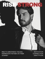 RISE STRONG: Men's Guide to Emotional Resilience and Growth: Forging Authentic Power: Discover the Path to Purpose, Confidence & Meaningful Connection B0F4RN877V Book Cover