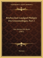 Briefwechsel Landgraf Philipp's Des Gro�m�thigen Von Hessen Mit Bucer, Vol. 2 (Classic Reprint) 1167702514 Book Cover