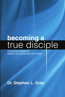 Becoming a True Disciple: The Revolution of Spirit-Led Disciples of Christ 148344662X Book Cover