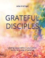 Grateful Disciples: Your Guide to Parish Stewardship 1536915351 Book Cover