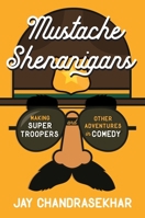 Mustache Shenanigans: Making Super Troopers and Other Adventures in Comedy 1101985232 Book Cover