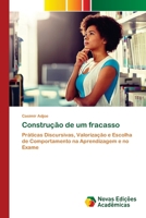 Construção de um fracasso: Práticas Discursivas, Valorização e Escolha de Comportamento na Aprendizagem e no Exame 6200800235 Book Cover