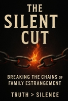 The Silent Cut: Breaking the Chains of Family Estrangement B0FPXQPPYZ Book Cover