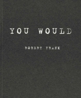 Robert Frank: You Would 3869304189 Book Cover