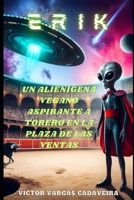 Erik, un alienígena vegano aspirante a torero en la plaza de Las Ventas B0BK5DBPL1 Book Cover