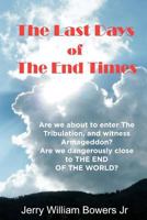 The Last Days of The End Times: Is Armageddon just around the corner? 1477412352 Book Cover