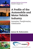A Profile of the Automobile and Motor Vehicle Industry: Innovation, Transformation, Globalization 1606495364 Book Cover