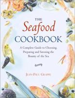 The Seafood Cookbook: A Complete Guide to Choosing, Preparing and Savoring the Bounty of the Sea 1552096300 Book Cover