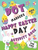 Happy Easter Dot Markers Activity Book for Kids Ages 2+: BIG Dots Coloring Book For Kids & Toddlers B08WP9FMGY Book Cover