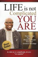 Life Is Not Complicated-You Are: Turning Your Biggest Disappointments into Your Greatest Blessings 0692147985 Book Cover