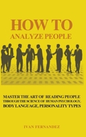 How to Analyze People: Master the Art of Reading People Through the Science of Human Psychology, Body Language, Personality Types 1393890539 Book Cover