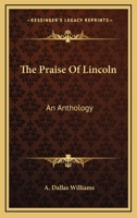 The Praise Of Lincoln; An Anthology 1015167330 Book Cover