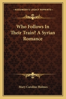 Who Follows in Their Train?: A Syrian Romance 0548464022 Book Cover
