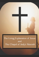 The Living Explanation of Jesus and The Chapel of Judy’s Warmth B0FFYMSK17 Book Cover