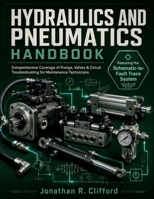 Hydraulics and Pneumatics Handbook 2026: Comprehensive Coverage of Pumps, Valves & Circuit Troubleshooting for Maintenance Technicians B0H49DZLTD Book Cover
