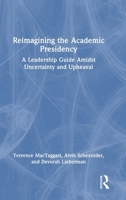 Reimagining the Academic Presidency: A Leadership Guide Amidst Uncertainty and Upheaval 1041279507 Book Cover