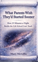 What Parents Wish They'd Started Sooner: How 15 Minutes a Night Builds the Life School Can't Teach 1778083676 Book Cover