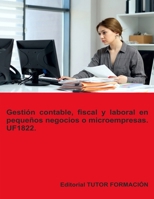 Gestión contable, fiscal y laboral en pequeños negocios o microempresas. UF1822. (Creación y gestión de microempresas) (Spanish Edition) B0DSJG6KQ4 Book Cover