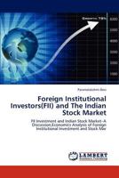Foreign Institutional Investors(FII) and The Indian Stock Market: FII Investment and Indian Stock Market–A Discussion,Economics Analysis of Foreign Institutional Investment and Stock Mar 3847309366 Book Cover