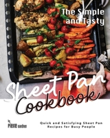 The Simple and Tasty Sheet Pan Cookbook: Quick and Satisfying Sheet Pan Recipes for Busy People B0CW6G2M68 Book Cover