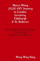 Marco Wong 2020 CNY Journey to London, Coventry, Edinburgh & St Andrews - The Abridged Version for Kids and Lazy Kidults 1678190608 Book Cover