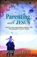 Parenting with Jesus: How to raise responsible children with the guidance of God's Word 1073315231 Book Cover