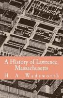 History of Lawrence, Massachusetts: With Portraits and Biographical Sketches 1014036100 Book Cover