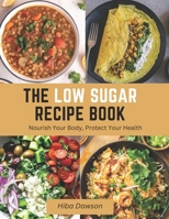 The Low Sugar Recipe Book: Nourish Your Body, Protect Your Health B0BXNF2CZH Book Cover