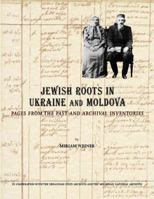 Jewish Roots in Ukraine and Moldova: Pages from the Past and Archival Inventories (The Jewish Genealogy Series) 0965650812 Book Cover