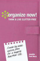 Organize Now! Think and Live Clutter Free: A Week-by-Week Action Plan for a Happier, Healthier Life 1440327165 Book Cover