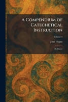 A Compendium of Catechetical Instruction: On Prayer 1025566157 Book Cover