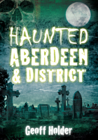 Haunted Aberdeen  District 0752455338 Book Cover