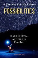 A Journal for my Future: Possibilities: Anything is possible---if you believe. 194932544X Book Cover