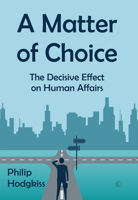 A Matter of Choice: The Effects of Decision-Making in Human Affairs 0227177428 Book Cover