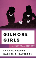 Gilmore Girls: A Cultural History 1538112833 Book Cover