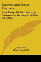 Forestry And Forest Products: Prize Essays Of The Edinburgh International Forestry Exhibition, 1884 1146634781 Book Cover