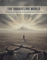 The Unraveling World: The Armenian Genocide, Survival, And The Quest For Memory B0HBW2W28Z Book Cover