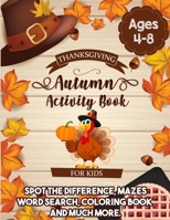 Thanksgiving Autumn Activity Book For Kids Ages 4-8: :  An Entertaining Workbook of Coloring Pages, Mazes, Word Search, Spot the Difference, and Much More To Celebrate Thanksgiving Day 1700537334 Book Cover