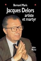 Jacques Delors: Artiste et martyr 2226254552 Book Cover