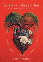 Secrets of your Majestic Heart: Your Sacred Journey to Healing 1038319161 Book Cover