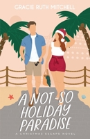 A Not-So Holiday Paradise: A Sweet Romantic Comedy B0BLJT7CVY Book Cover