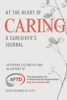 At the Heart of Caring: A Caregiver's Journal: In Support of AFTD.org 1957968257 Book Cover