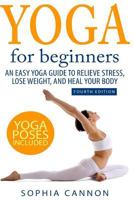 Yoga for Beginners: An Easy Yoga Guide to Relieve Stress, Lose Weight, and Heal Your Body 1530058872 Book Cover