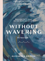 Without Wavering - Teen Girls' Bible Study Book: Resilient Faith Built on the Promises of God 1087788994 Book Cover