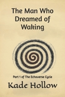 The Man Who Dreamed of Waking: Book One of the Echoverse Cycle B0F4NV3Z2H Book Cover